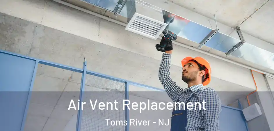 Air Vent Replacement Toms River - NJ