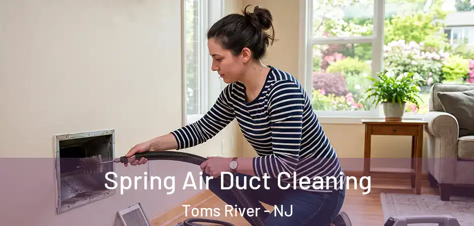 Spring Air Duct Cleaning Toms River - NJ
